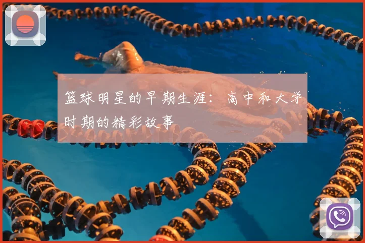 篮球明星的早期生涯：高中和大学时期的精彩故事